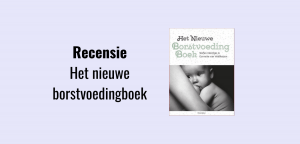 Recensie Het nieuwe borstvoedingboek, geschreven door lactatiekundigen Stefan Kleintjes en Gonneke van Veldhuizen - Staas