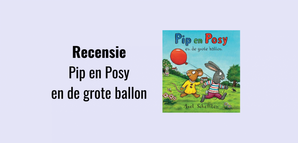 Recensie Pip en Posy en de grote ballon, geschreven door Axel Scheffler