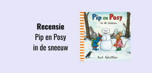 Pip en Posy in de sneeuw, recensie; Prentenboek voor peuters geschreven door Axel Scheffler