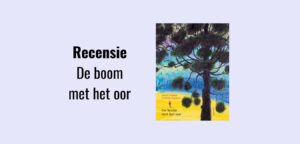 De boom met het oor, recensie; Thematitel kinderboekenweek 2022 groep 3 & 4 geschreven door Annet Schaap