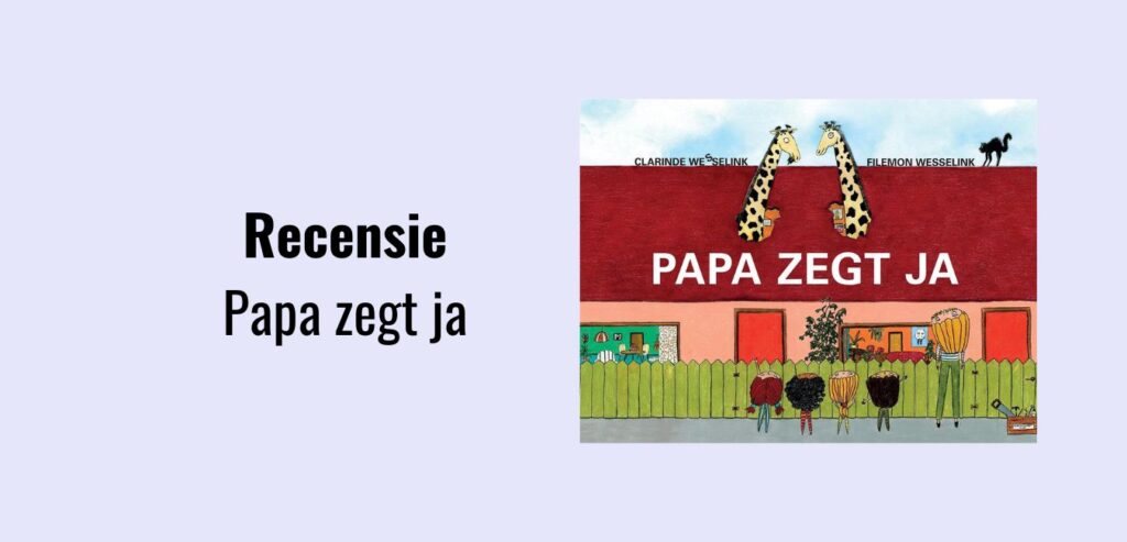 Papa zegt ja, recensie; Prentenboek geschreven door Filemon Wesselink en geïllustreerd door Clarinde Wesselink; Uitgeverij Moon