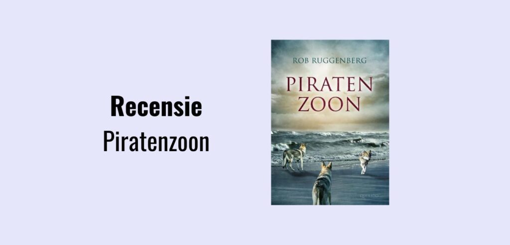 Piratenzoon, recensie. Een kinderboek over piraten, zeeslagen, wolven en Nederland ten tijde van de Tachtigjarige Oorlog. Het werd geschreven door Rob Ruggenberg.