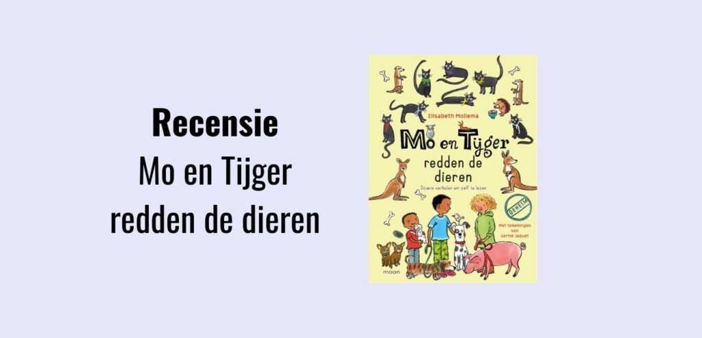 Mo en Tijger redden de dieren, recensie; Boekenserie geschreven door Elisabeth Mollema, voorzien van illustraties door Gertie Jaquet; Zelfleesboeken AVI E3 - AVI E5