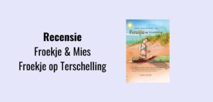 Froekje & Mies 3 - Froekje op Terschelling, recensie; Kinderboek geschreven door Sandra Kuipers en Mireille Hovius. Geïllustreerd door Alvin Silvrants.